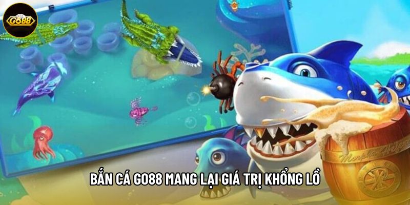 Bắn cá Go88 mang lại giá trị khổng lồ Bắn cá Go88 mang lại giá trị khổng lồ