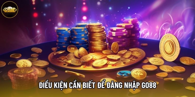 Điều kiện cần biết để đăng nhập go88 Điều kiện cần biết để đăng nhập go88