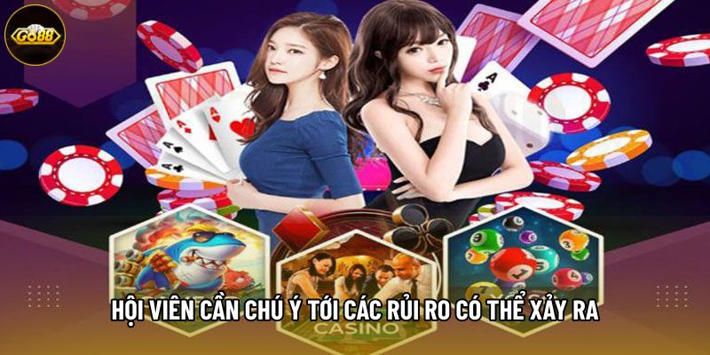 Hội viên cần chú ý tới các rủi ro có thể xảy ra Hội viên cần chú ý tới các rủi ro có thể xảy ra