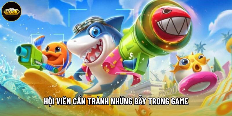 Hội viên cần tránh những bẫy trong game Hội viên cần tránh những bẫy trong game