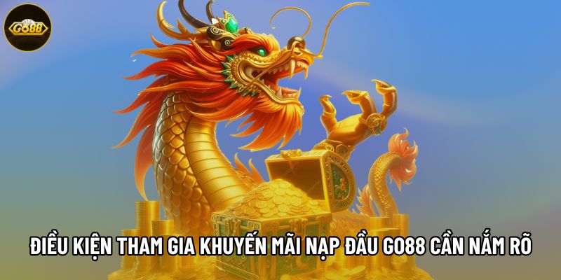 Điều kiện tham gia khuyến mãi nạp Go88 cần nắm rõ Điều kiện tham gia khuyến mãi nạp Go88 cần nắm rõ