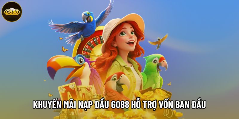 Khuyến mãi nạp đầu Go88 hỗ trợ vốn ban đầu Khuyến mãi nạp đầu Go88 hỗ trợ vốn ban đầu