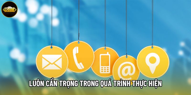 Luôn cẩn trọng trong quá trình thực hiện Luôn cẩn trọng trong quá trình thực hiện
