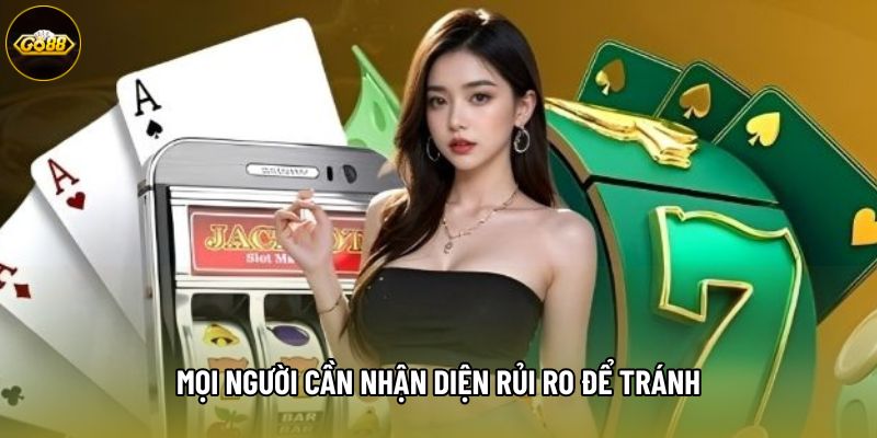 Mọi người cần nhận diện rủi ro để tránh Mọi người cần nhận diện rủi ro để tránh