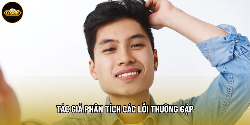 Tác giả phân tích các lỗi thường gặp Tác giả phân tích các lỗi thường gặp