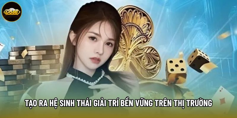 Tạo ra hệ sinh thái giải trí bền vững trên thị trường Tạo ra hệ sinh thái giải trí bền vững trên thị trường